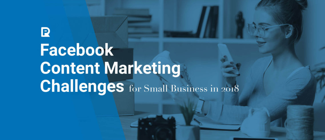 Facebook Content Marketing Challenges for Small Business in 2018